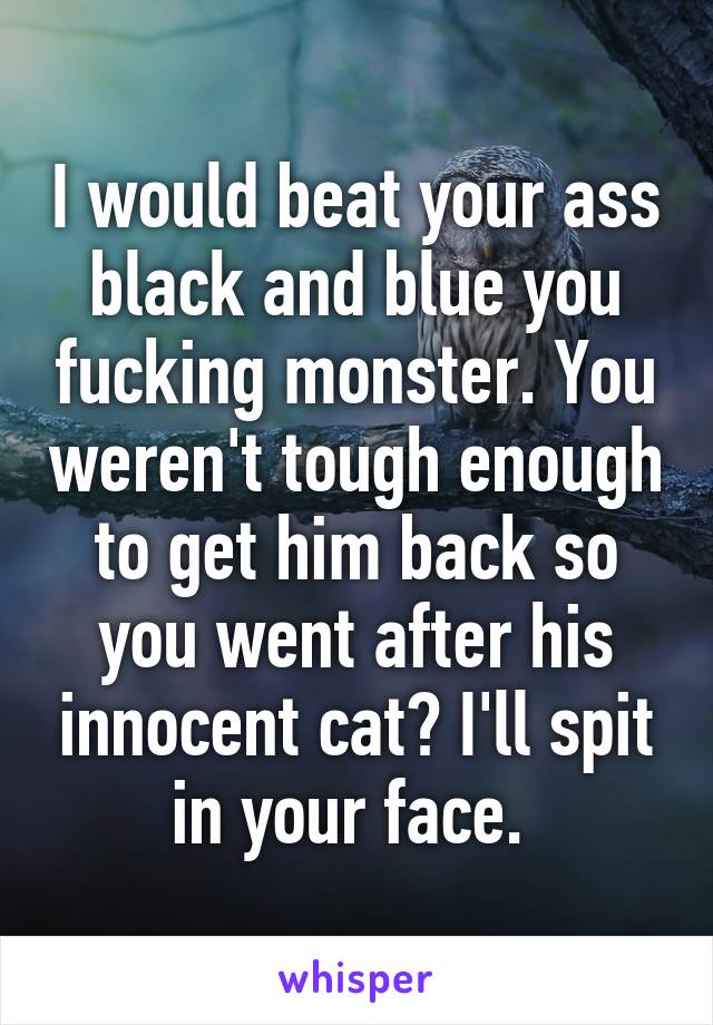 Beat your ass black and blue