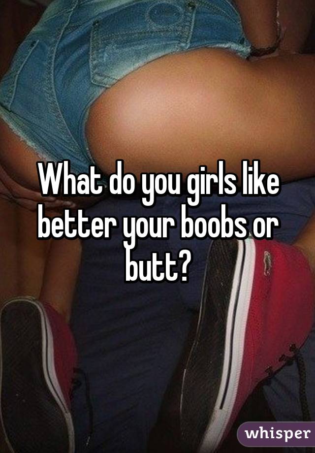 best of Butt better or Boobs