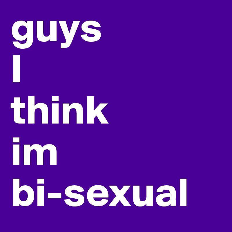 best of Think i bisexual I am